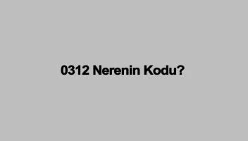 0312 Nerenin Kodu?